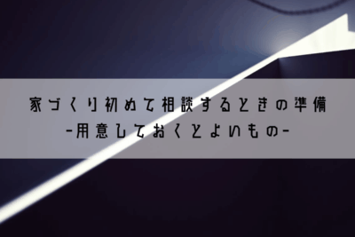 家づくり初めて相談するときの準備｜用意しておくとよいもの